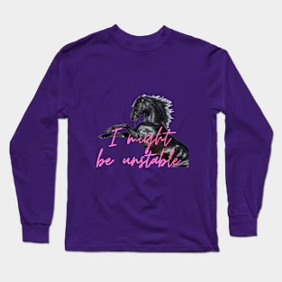 I might be unstable - Horse Long Sleeve T-Shirt